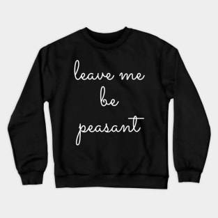 Leave Me Be Peasant Crewneck Sweatshirt